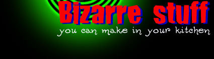 Bizarre Stuff You Can Make in Your Kitchen